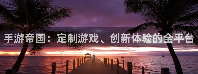 万赢娱乐app官网下载：手游帝国：定制游戏、创新体验的全平台