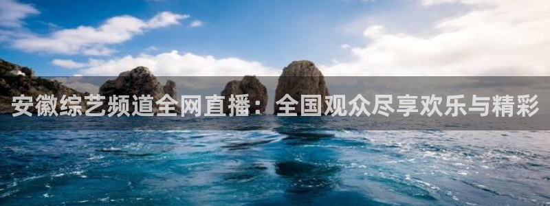 178直播体育赛事免费直播：安徽综艺频道全网直播：全国观众尽享欢乐与精彩