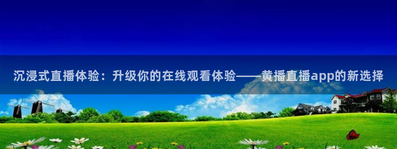 nba 178直播：沉浸式直播体验：升级你的在线观看体验——黄播直播app的新选择