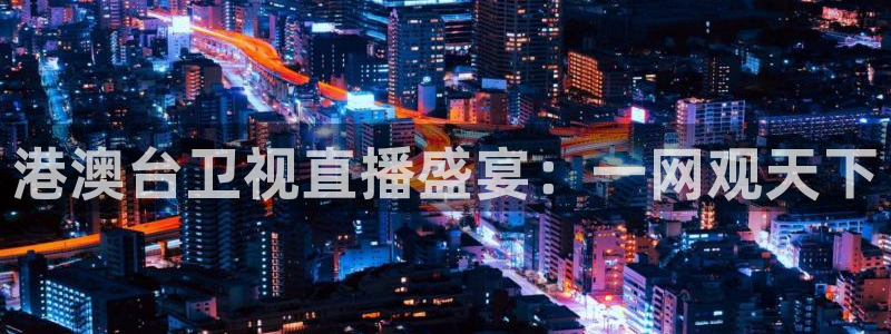 178足球直播免费观看：港澳台卫视直播盛宴：一网观天下